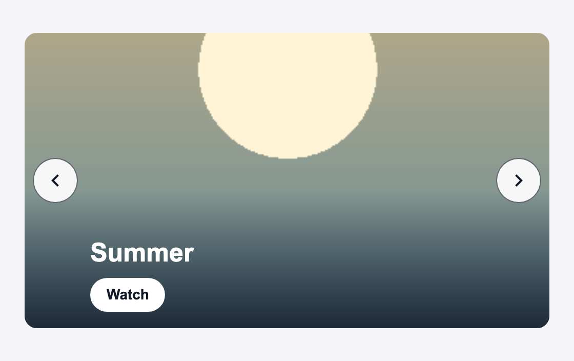A 16:9 banner with its name and a Watch button, arrows and no dots under it.